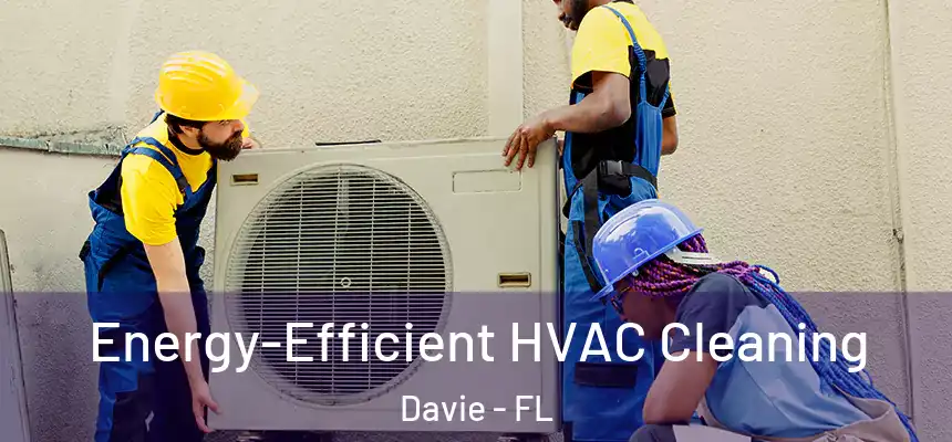  Energy-Efficient HVAC Cleaning Davie - FL