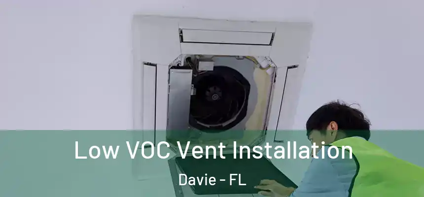  Low VOC Vent Installation Davie - FL